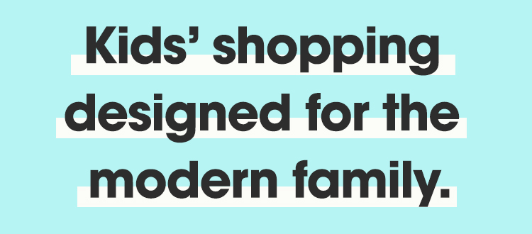 Kids' shopping designed for the modern family.