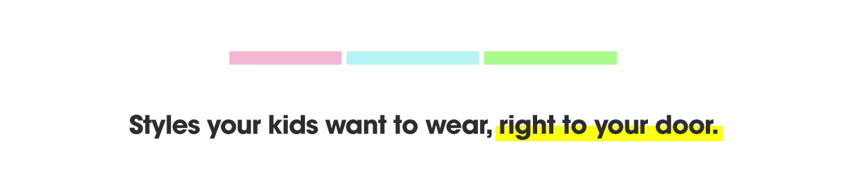 Styles your kids want to wear, right to your door.