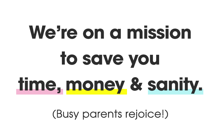 We're on a mission to save you time, money & sanity. (Busy parents rejoice!)