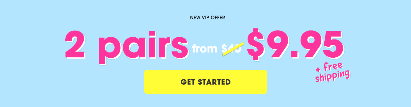 New VIP Offer: 2 Pairs from $9.95 + free shipping - Get Started