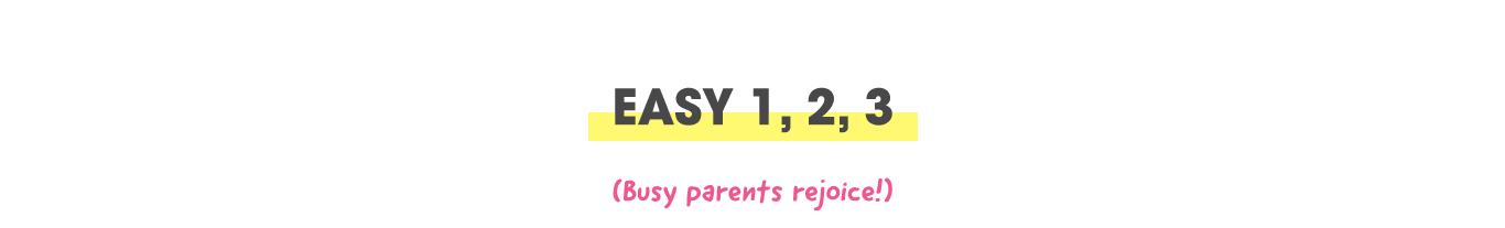 Easy 1, 2, 3 (Busy parents rejoice!)